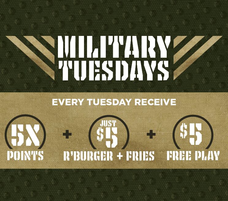 Military Tuesdays Every Tuesday Receive 5X Points + Just $5 R'Burger + Fries + $5 Free Play