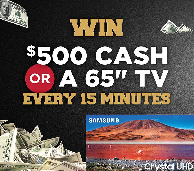 Win $500 Cash or a 65" TV Every 15 Minutes