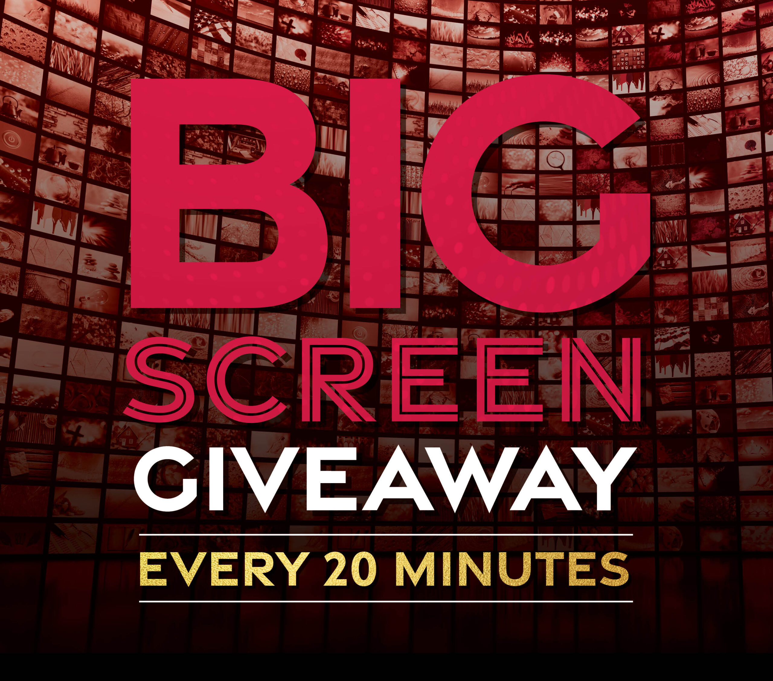 Big Screen Giveaway Every 20 Minutes