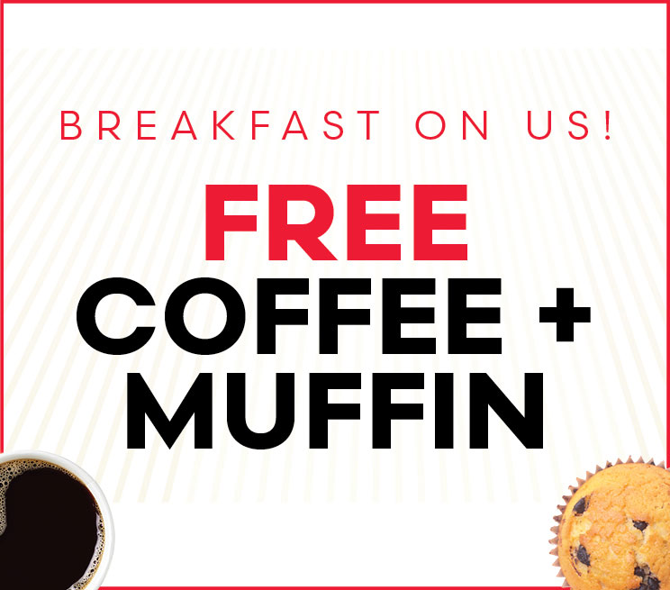 BREAKFAST ON US. Free coffee + muffin