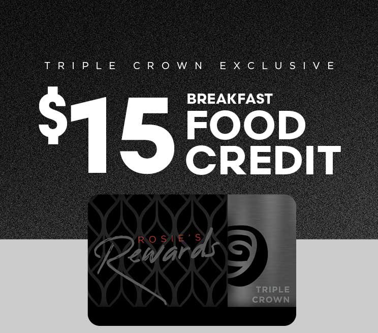 Triple Crown Exclusive $15 Breakfast Food Credit