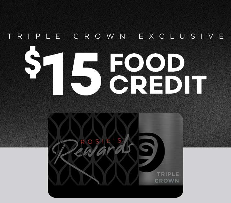 Triple Crown Exclusive $15 Food Credit