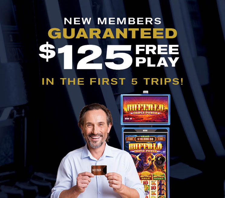 New members receive $125 Free Play guaranteed in first five trips!