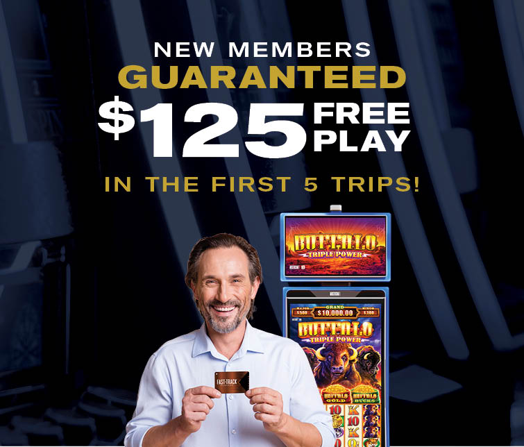 New members receive $125 Free Play guaranteed in first five trips!